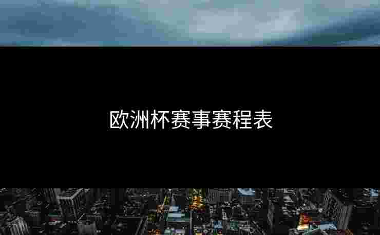 欧洲杯赛事赛程表