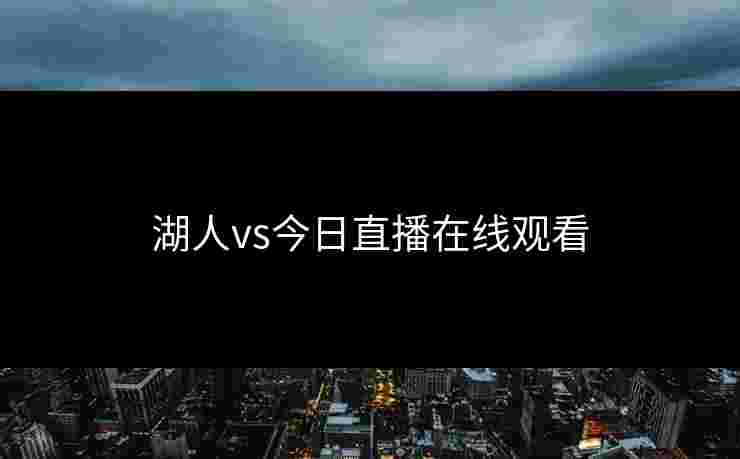 湖人vs今日直播在线观看